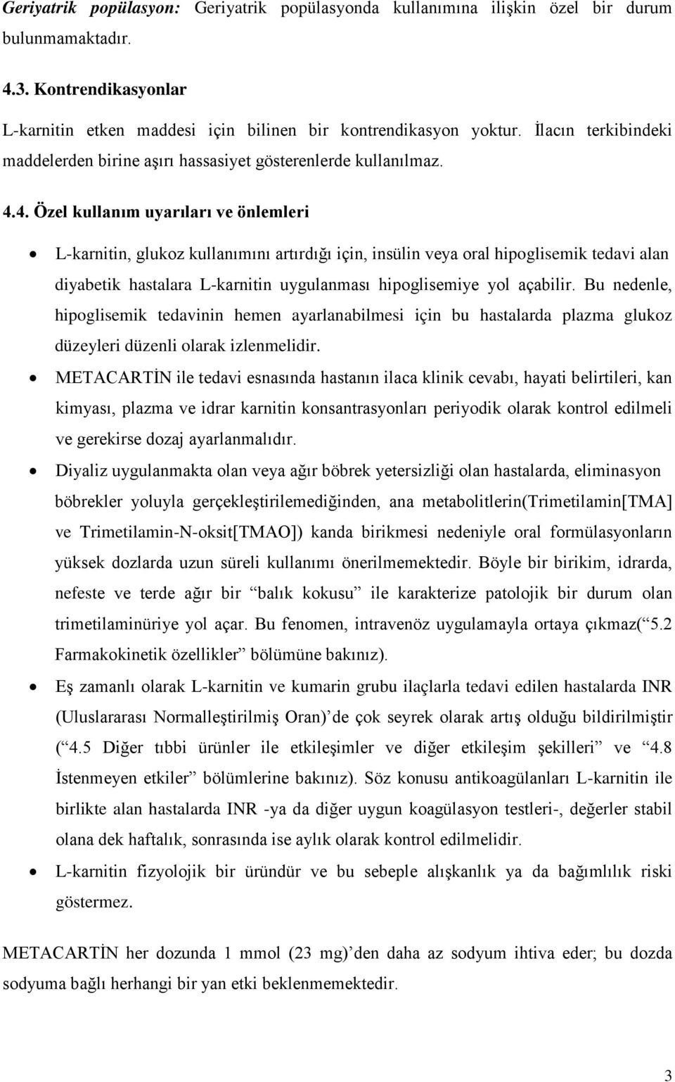 4. Özel kullanım uyarıları ve önlemleri L-karnitin, glukoz kullanımını artırdığı için, insülin veya oral hipoglisemik tedavi alan diyabetik hastalara L-karnitin uygulanması hipoglisemiye yol açabilir.