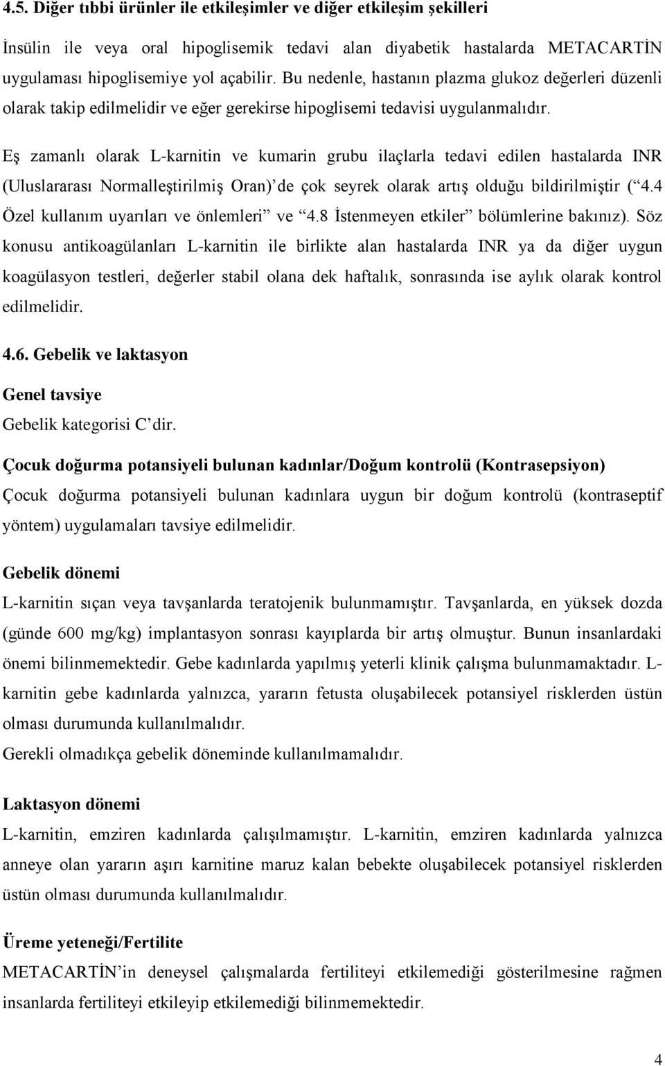 Eş zamanlı olarak L-karnitin ve kumarin grubu ilaçlarla tedavi edilen hastalarda INR (Uluslararası Normalleştirilmiş Oran) de çok seyrek olarak artış olduğu bildirilmiştir ( 4.