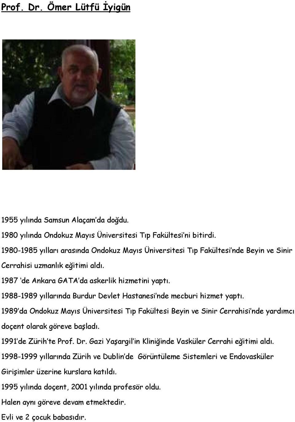 1988-1989 yıllarında Burdur Devlet Hastanesi nde mecburi hizmet yaptı. 1989 da Ondokuz Mayıs Üniversitesi Tıp Fakültesi Beyin ve Sinir Cerrahisi nde yardımcı doçent olarak göreve başladı.