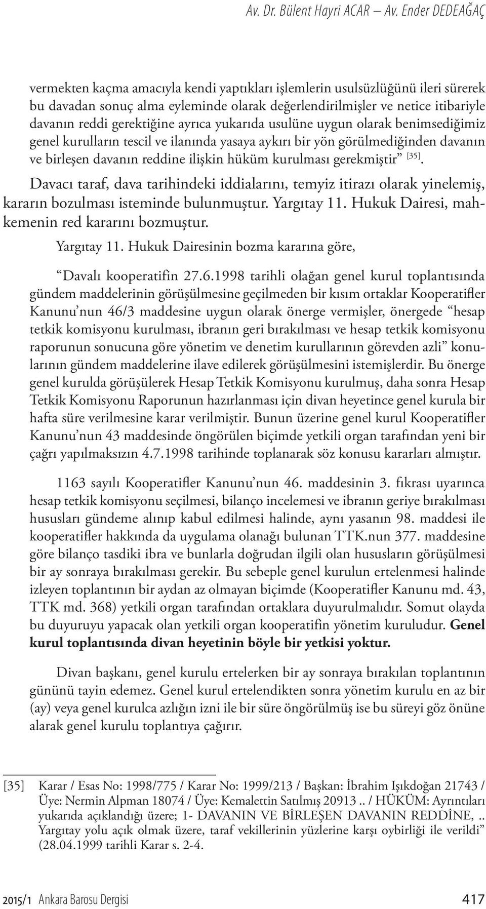 gerektiğine ayrıca yukarıda usulüne uygun olarak benimsediğimiz genel kurulların tescil ve ilanında yasaya aykırı bir yön görülmediğinden davanın ve birleşen davanın reddine ilişkin hüküm kurulması