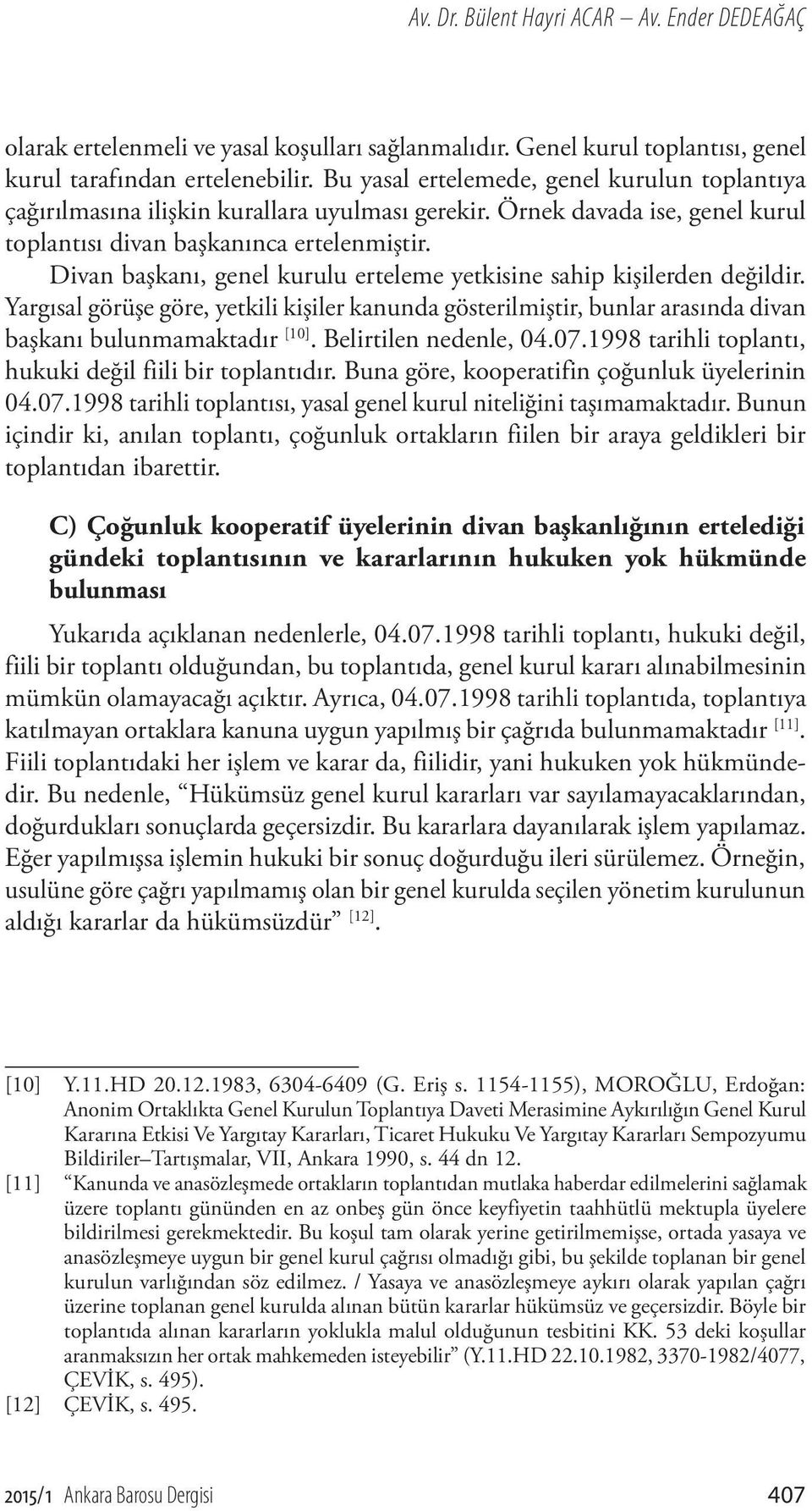 Divan başkanı, genel kurulu erteleme yetkisine sahip kişilerden değildir. Yargısal görüşe göre, yetkili kişiler kanunda gösterilmiştir, bunlar arasında divan başkanı bulunmamaktadır [10].