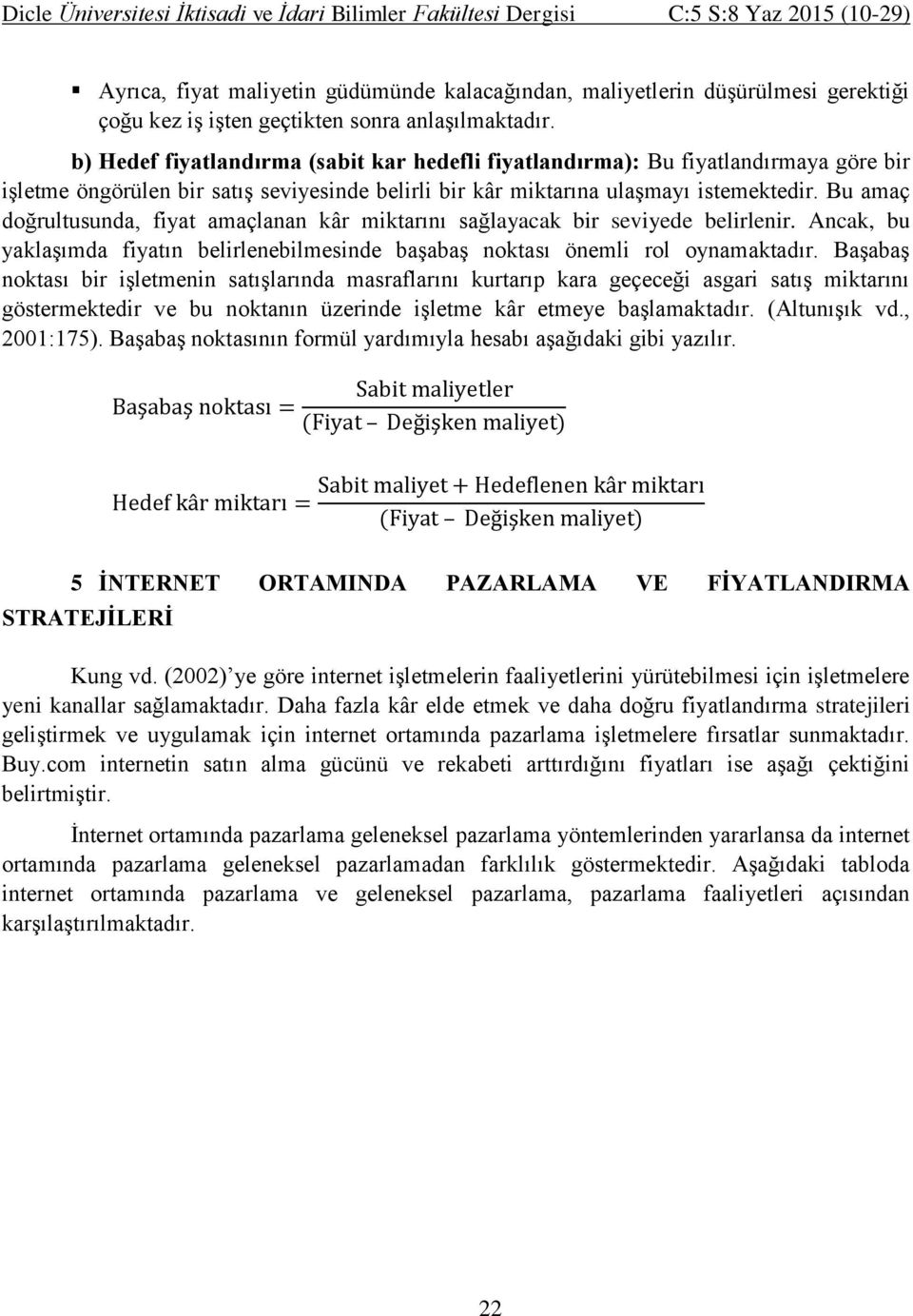 Bu amaç doğrultusunda, fiyat amaçlanan kâr miktarını sağlayacak bir seviyede belirlenir. Ancak, bu yaklaşımda fiyatın belirlenebilmesinde başabaş noktası önemli rol oynamaktadır.