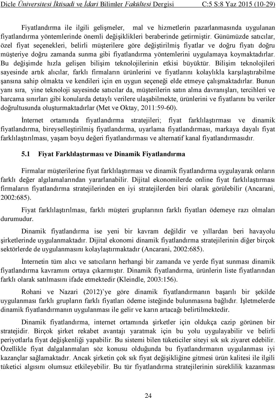 koymaktadırlar. Bu değişimde hızla gelişen bilişim teknolojilerinin etkisi büyüktür.