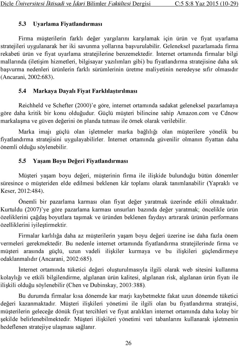 İnternet ortamında firmalar bilgi mallarında (iletişim hizmetleri, bilgisayar yazılımları gibi) bu fiyatlandırma stratejisine daha sık başvurma nedenleri ürünlerin farklı sürümlerinin üretme