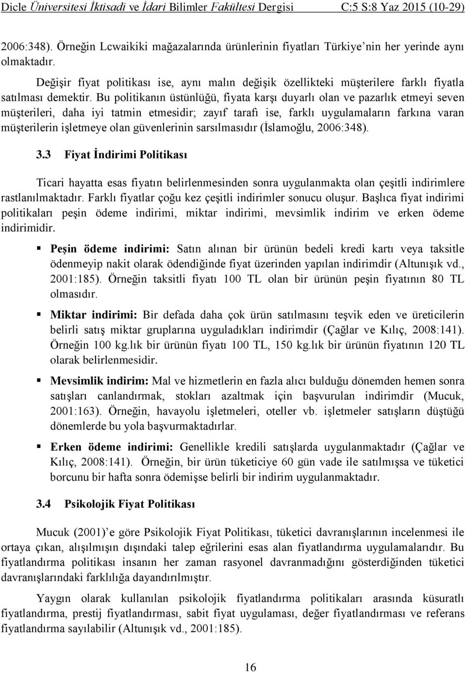 Bu politikanın üstünlüğü, fiyata karşı duyarlı olan ve pazarlık etmeyi seven müşterileri, daha iyi tatmin etmesidir; zayıf tarafı ise, farklı uygulamaların farkına varan müşterilerin işletmeye olan