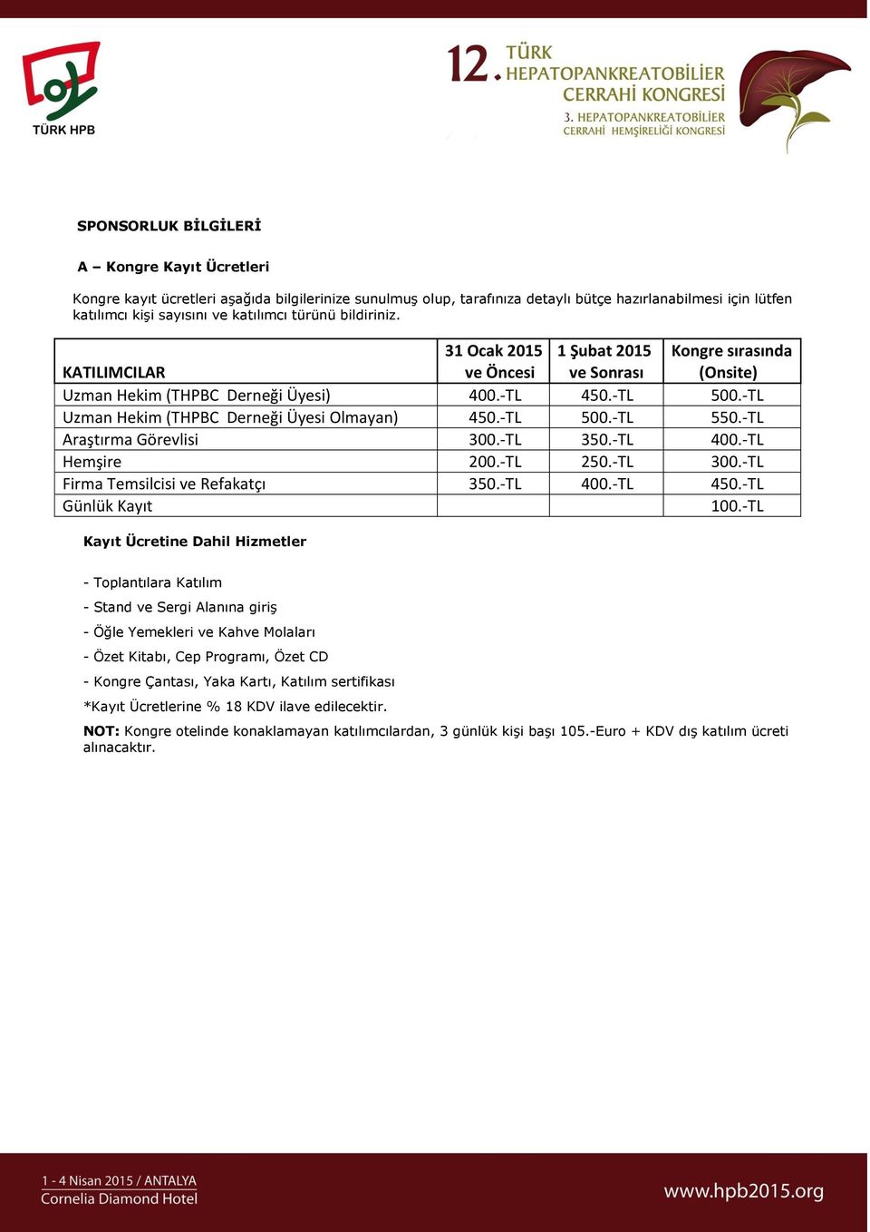 -TL Araştırma Görevlisi 300.-TL 350.-TL 400.-TL Hemşire 200.-TL 250.-TL 300.-TL Kongre sırasında (Onsite) Firma Temsilcisi ve Refakatçı 350.-TL 400.-TL 450.-TL Günlük Kayıt 100.