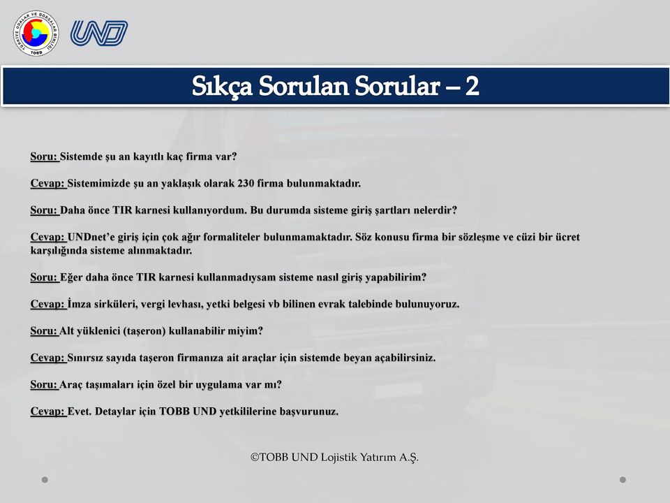 Soru: Eğer daha önce TIR karnesi kullanmadıysam sisteme nasıl giriş yapabilirim? Cevap: İmza sirküleri, vergi levhası, yetki belgesi vb bilinen evrak talebinde bulunuyoruz.