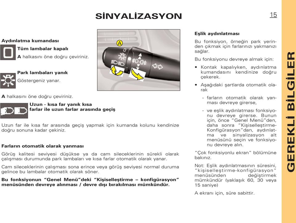 Uzun - k sa far yan k k sa farlar ile uzun farlar aras nda geçifl Uzun far ile k sa far aras nda geçifl yapmak için kumanda kolunu kendinize do ru sonuna kadar çekiniz.