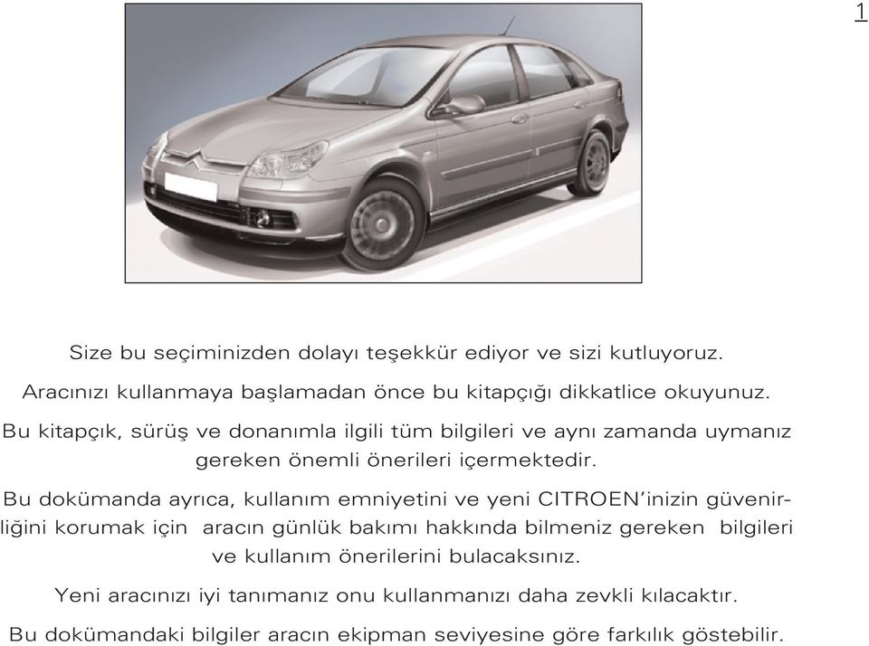 Bu dokümanda ayr ca, kullan m emniyetini ve yeni CITROEN inizin güvenirli ini korumak için arac n günlük bak m hakk nda bilmeniz gereken