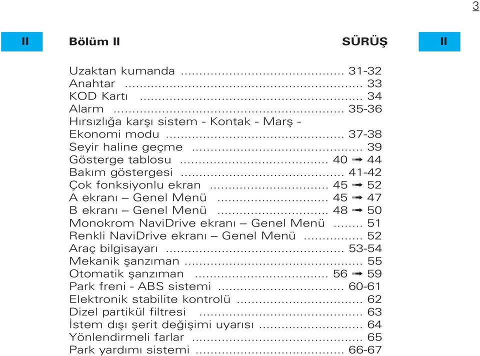 .. 48 50 Monokrom NaviDrive ekran Genel Menü... 51 Renkli NaviDrive ekran Genel Menü... 52 Araç bilgisayar... 53-54 Mekanik flanz man... 55 Otomatik flanz man.