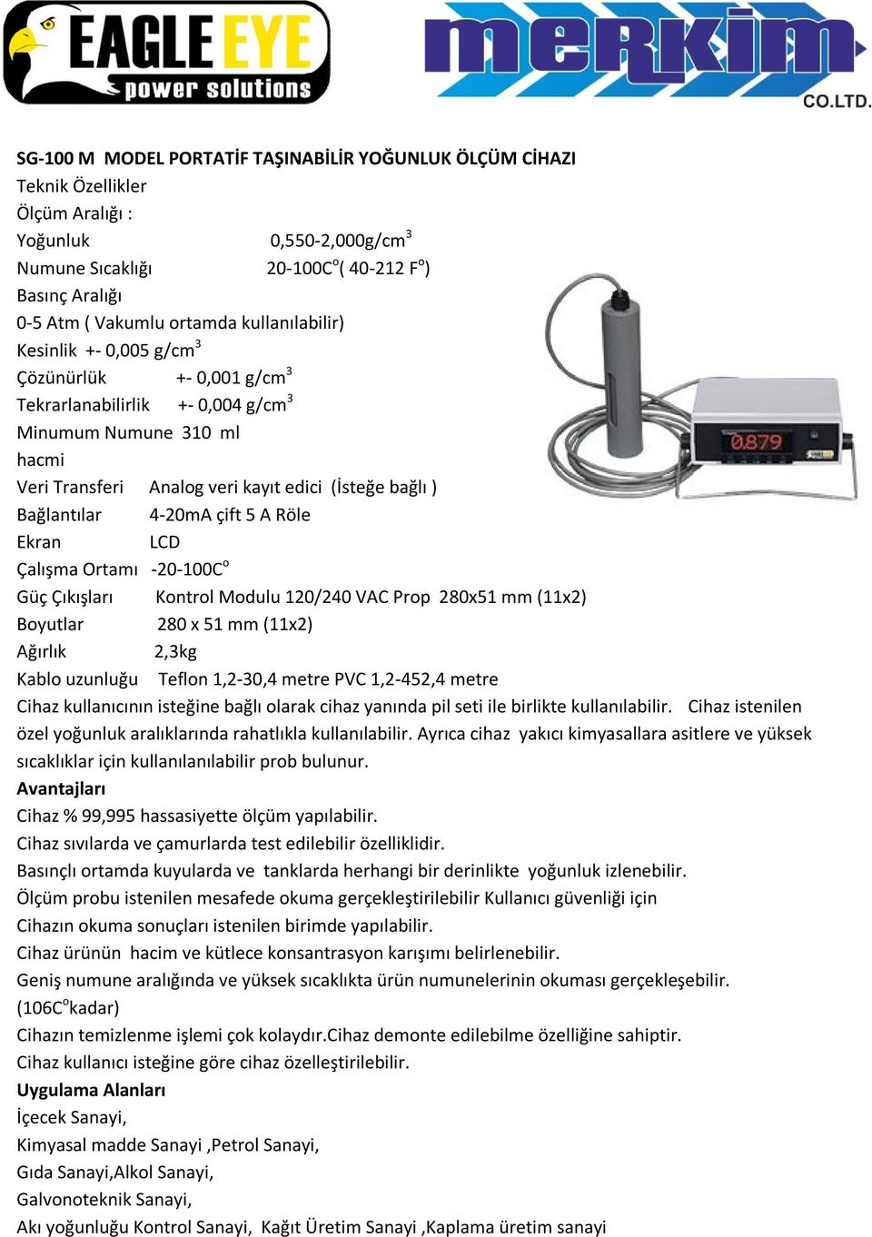 Bağlantılar 4-20mA çift 5 A Röle Ekran LCD Çalışma Ortamı -20-100C o Güç Çıkışları Kontrol Modulu 120/240 VAC Prop 280x51 mm (11x2) Boyutlar 280 x 51 mm (11x2) Ağırlık 2,3kg Kablo uzunluğu Teflon