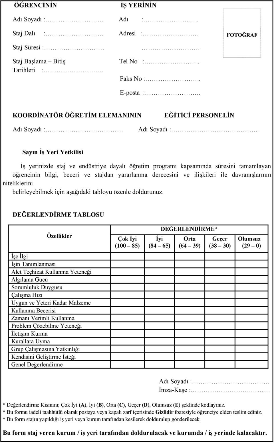 . Sayın İş Yeri Yetkilisi İş yerinizde staj ve endüstriye dayalı öğretim programı kapsamında süresini tamamlayan öğrencinin bilgi, beceri ve stajdan yararlanma derecesini ve ilişkileri ile