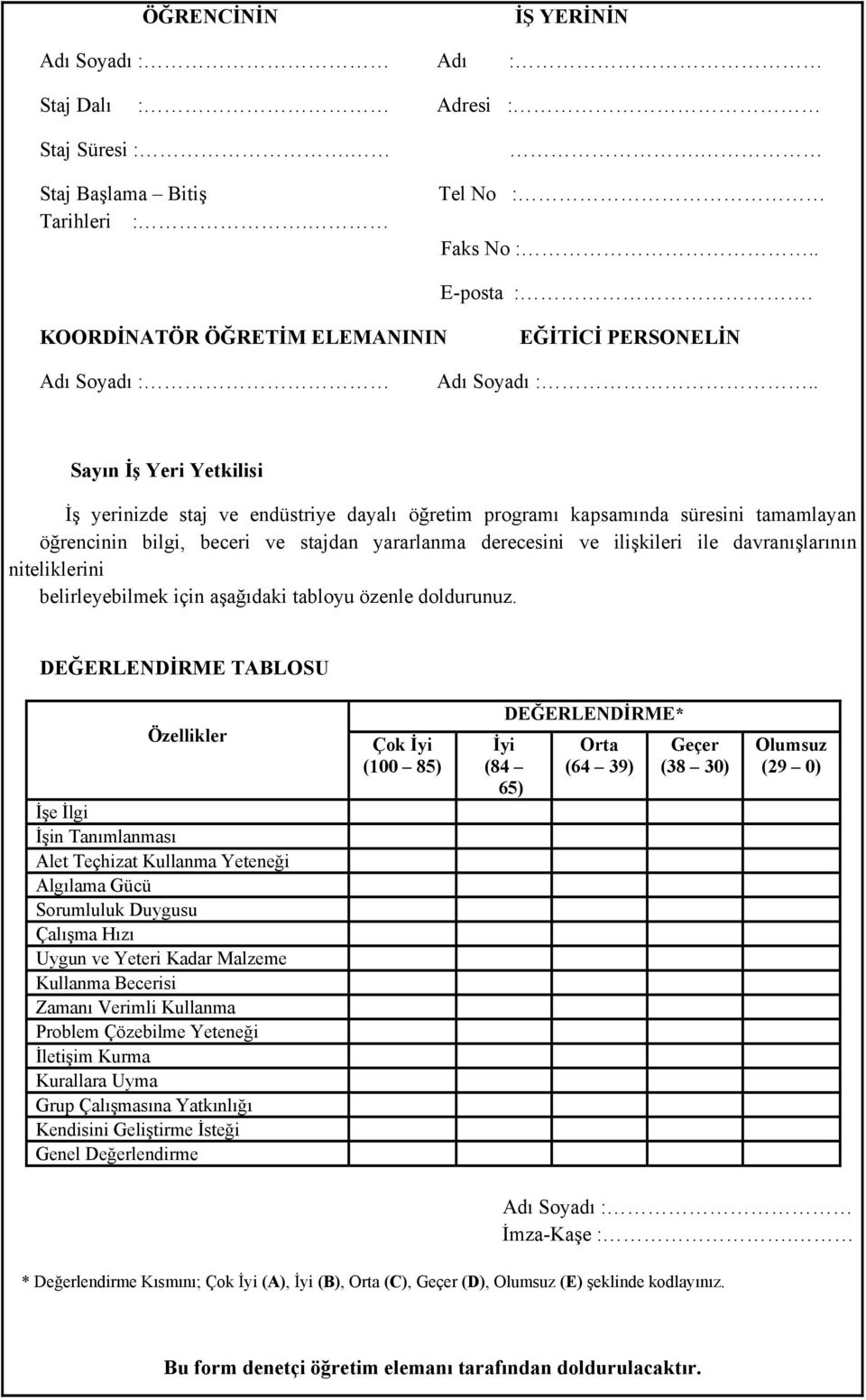 . Sayın İş Yeri Yetkilisi İş yerinizde staj ve endüstriye dayalı öğretim programı kapsamında süresini tamamlayan öğrencinin bilgi, beceri ve stajdan yararlanma derecesini ve ilişkileri ile