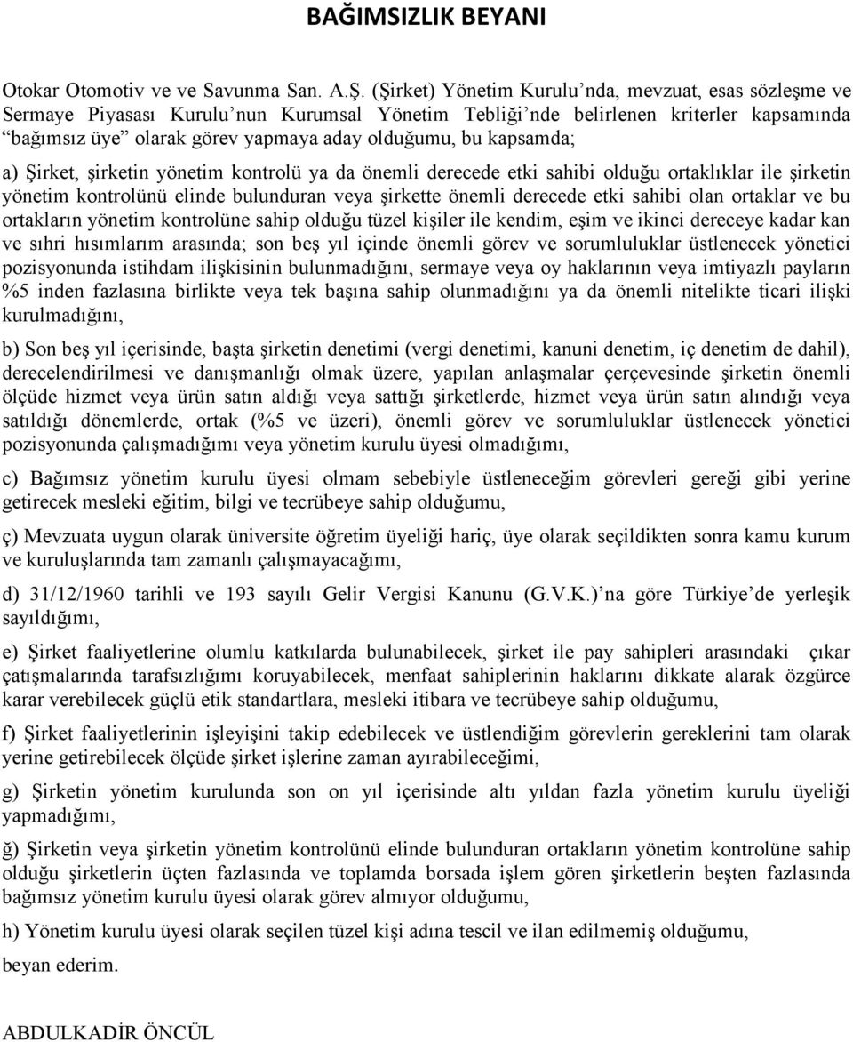 kapsamda; a) Şirket, şirketin yönetim kontrolü ya da önemli derecede etki sahibi olduğu ortaklıklar ile şirketin yönetim kontrolünü elinde bulunduran veya şirkette önemli derecede etki sahibi olan