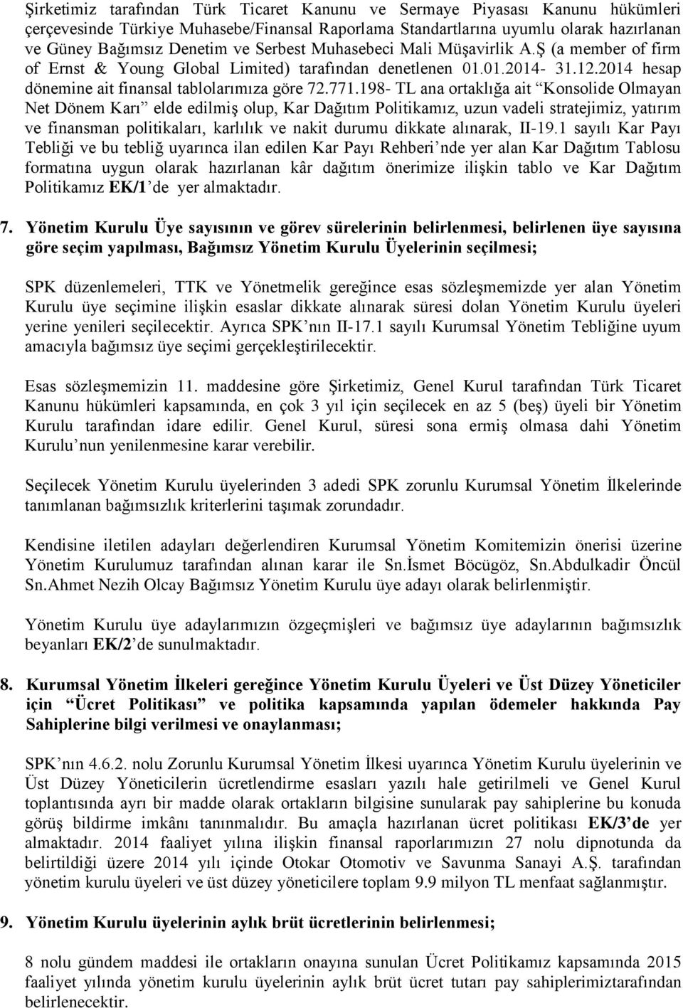 198- TL ana ortaklığa ait Konsolide Olmayan Net Dönem Karı elde edilmiş olup, Kar Dağıtım Politikamız, uzun vadeli stratejimiz, yatırım ve finansman politikaları, karlılık ve nakit durumu dikkate