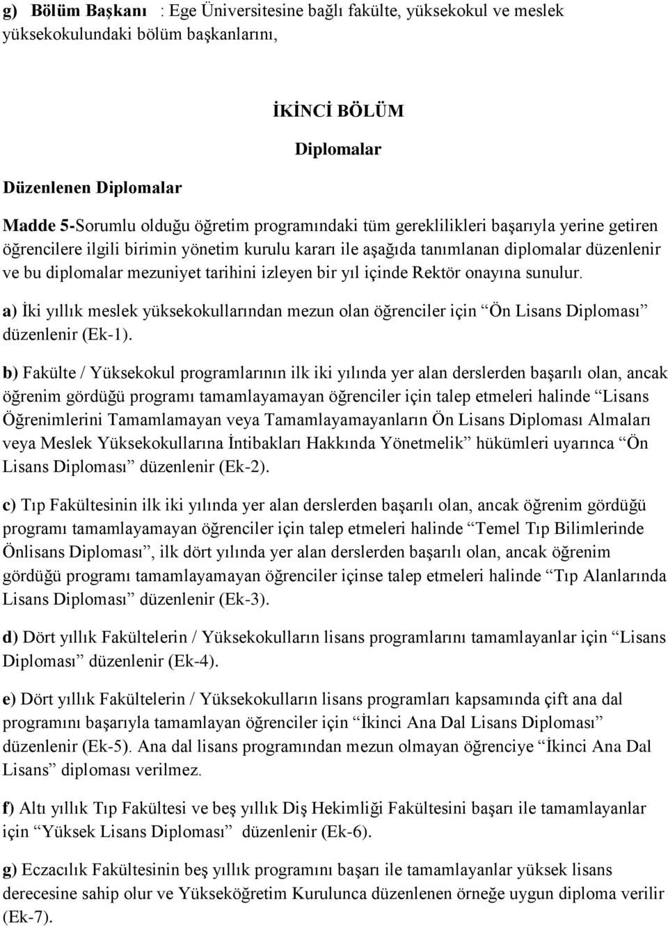 yıl içinde Rektör onayına sunulur. a) İki yıllık meslek yüksekokullarından mezun olan öğrenciler için Ön Lisans Diploması düzenlenir (Ek-1).