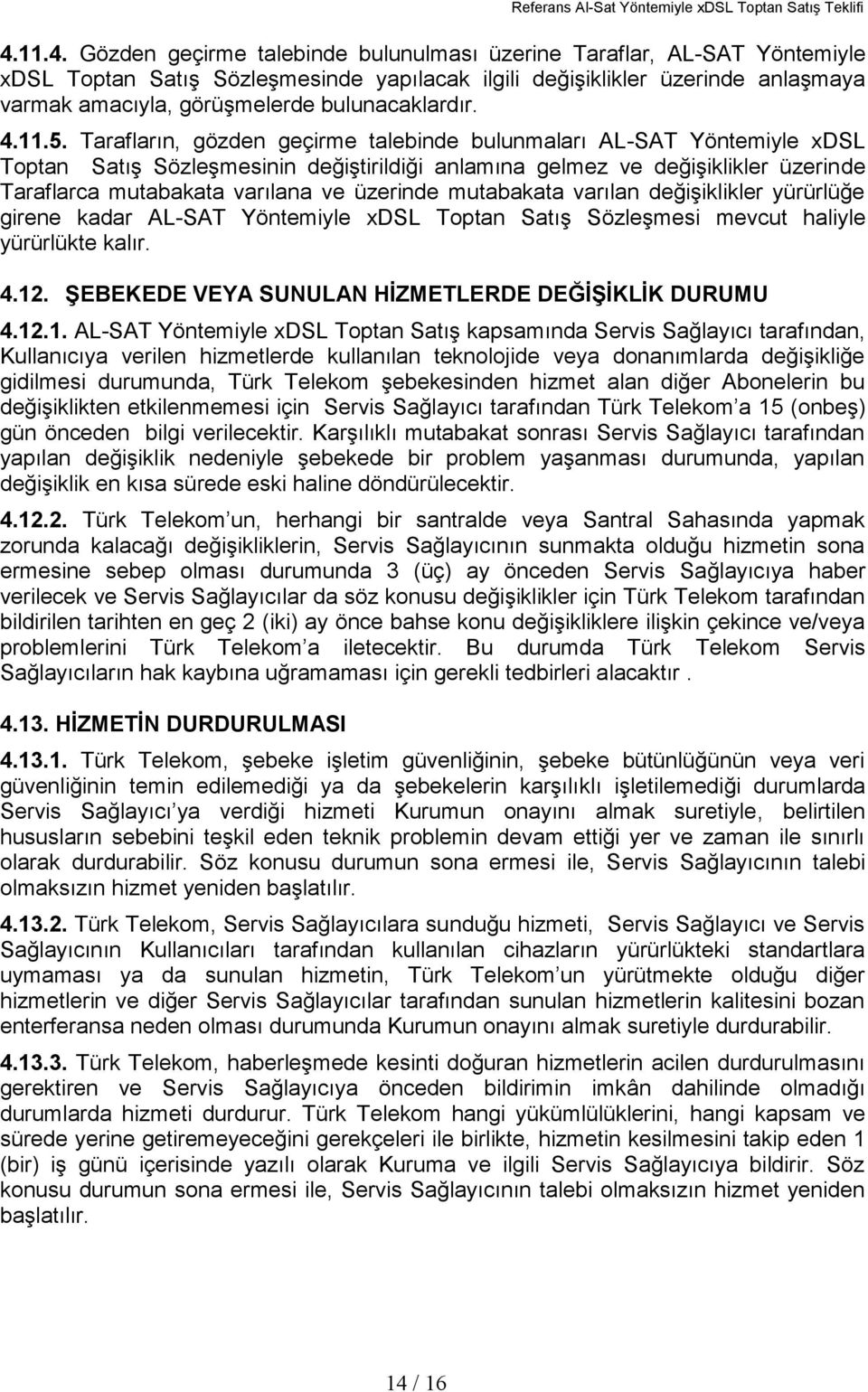 Tarafların, gözden geçirme talebinde bulunmaları AL-SAT Yöntemiyle xdsl Toptan Satış Sözleşmesinin değiştirildiği anlamına gelmez ve değişiklikler üzerinde Taraflarca mutabakata varılana ve üzerinde