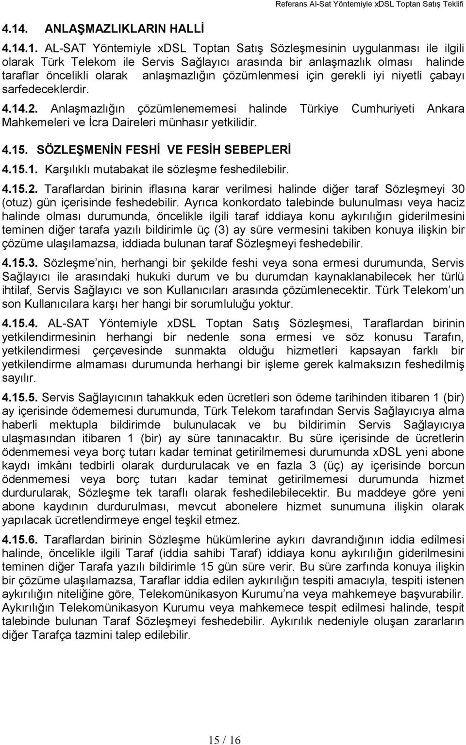 Anlaşmazlığın çözümlenememesi halinde Türkiye Cumhuriyeti Ankara Mahkemeleri ve İcra Daireleri münhasır yetkilidir. 4.15. SÖZLEŞMENİN FESHİ VE FESİH SEBEPLERİ 4.15.1. Karşılıklı mutabakat ile sözleşme feshedilebilir.