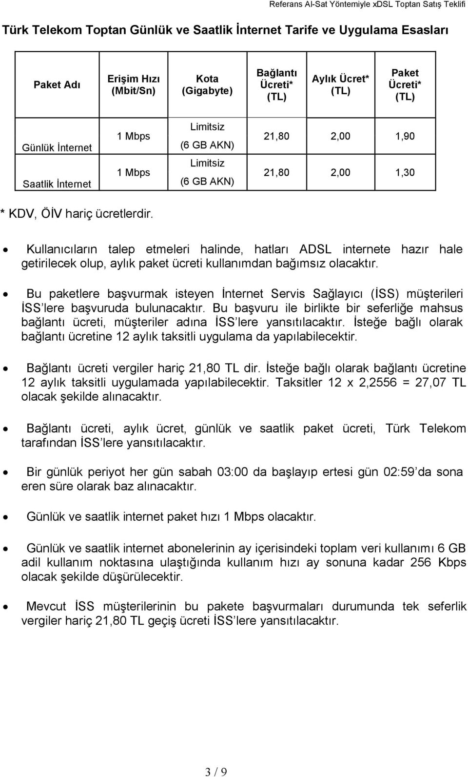 Kullanıcıların talep etmeleri halinde, hatları ADSL internete hazır hale getirilecek olup, aylık paket ücreti kullanımdan bağımsız olacaktır.