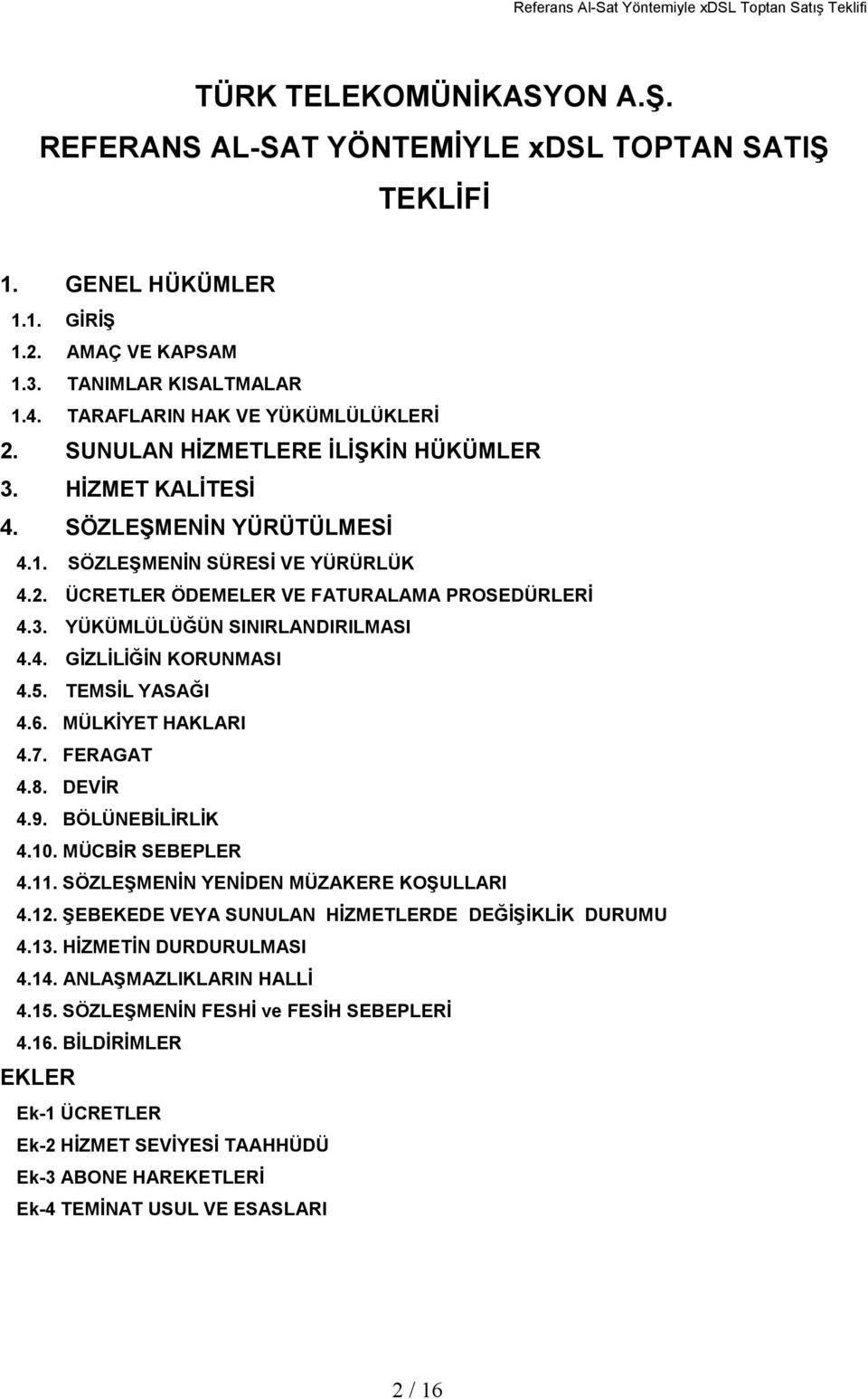 4. GİZLİLİĞİN KORUNMASI 4.5. TEMSİL YASAĞI 4.6. MÜLKİYET HAKLARI 4.7. FERAGAT 4.8. DEVİR 4.9. BÖLÜNEBİLİRLİK 4.10. MÜCBİR SEBEPLER 4.11. SÖZLEŞMENİN YENİDEN MÜZAKERE KOŞULLARI 4.12.