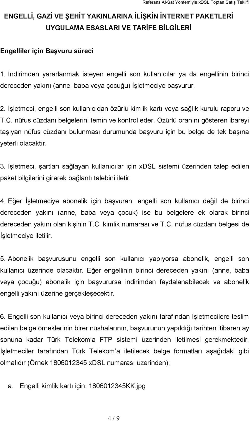 İşletmeci, engelli son kullanıcıdan özürlü kimlik kartı veya sağlık kurulu raporu ve T.C. nüfus cüzdanı belgelerini temin ve kontrol eder.