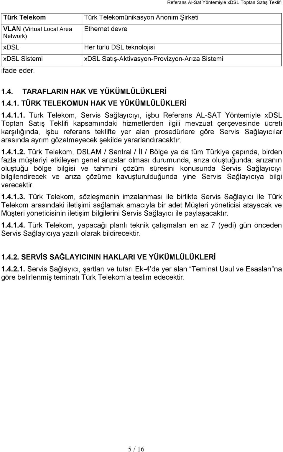 4.1.1. Türk Telekom, Servis Sağlayıcıyı, işbu Referans AL-SAT Yöntemiyle xdsl Toptan Satış Teklifi kapsamındaki hizmetlerden ilgili mevzuat çerçevesinde ücreti karşılığında, işbu referans teklifte