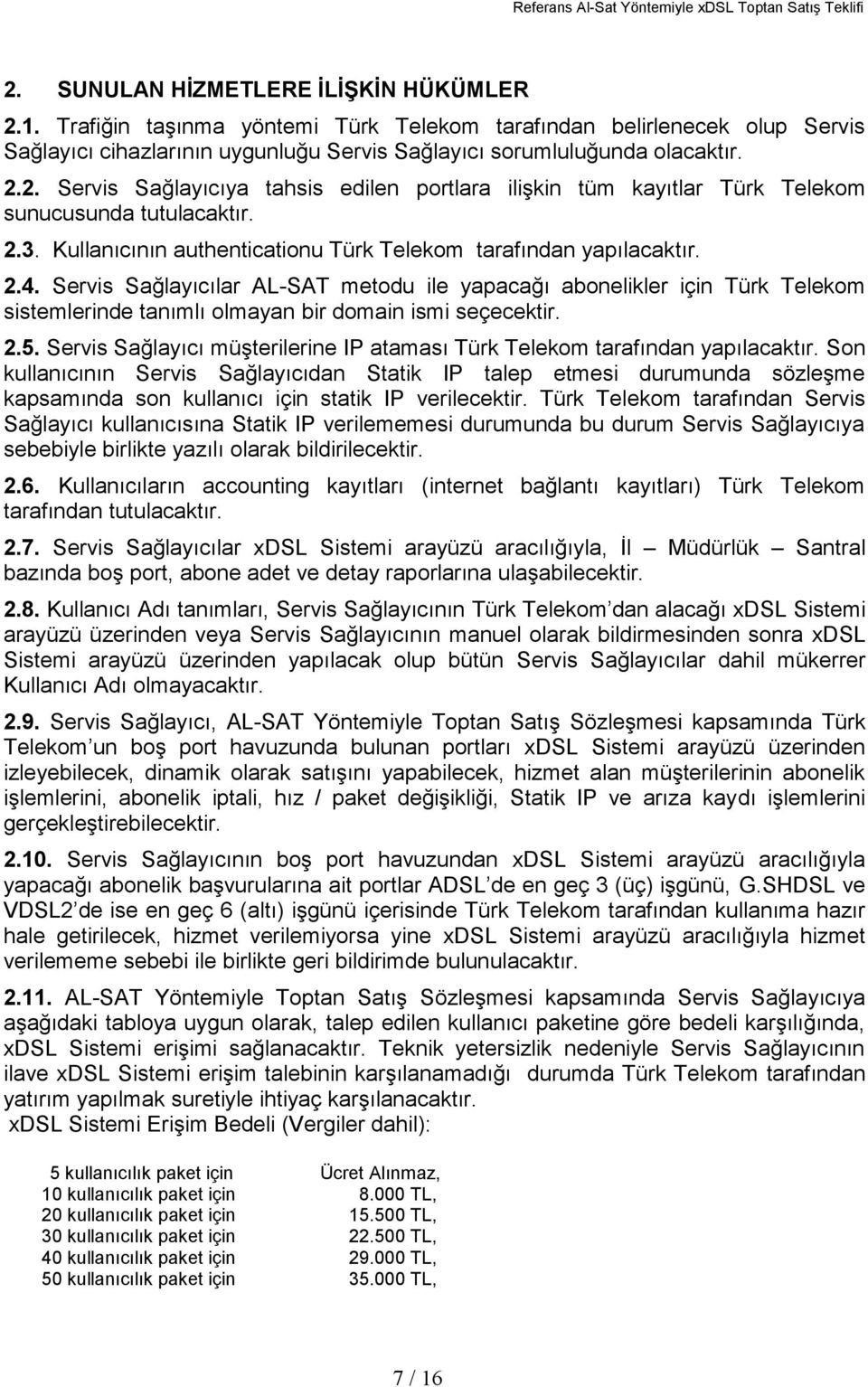 Servis Sağlayıcılar AL-SAT metodu ile yapacağı abonelikler için Türk Telekom sistemlerinde tanımlı olmayan bir domain ismi seçecektir. 2.5.