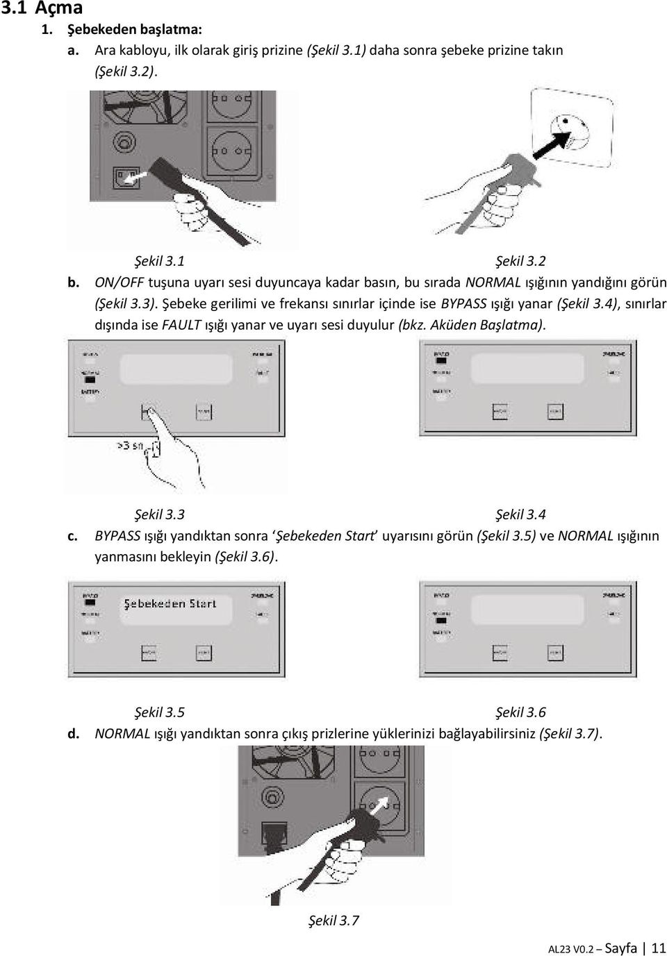 Şebeke gerilimi ve frekansı sınırlar içinde ise BYPASS ışığı yanar (Şekil 3.4), sınırlar dışında ise FAULT ışığı yanar ve uyarı sesi duyulur (bkz. Aküden Başlatma). Şekil 3.