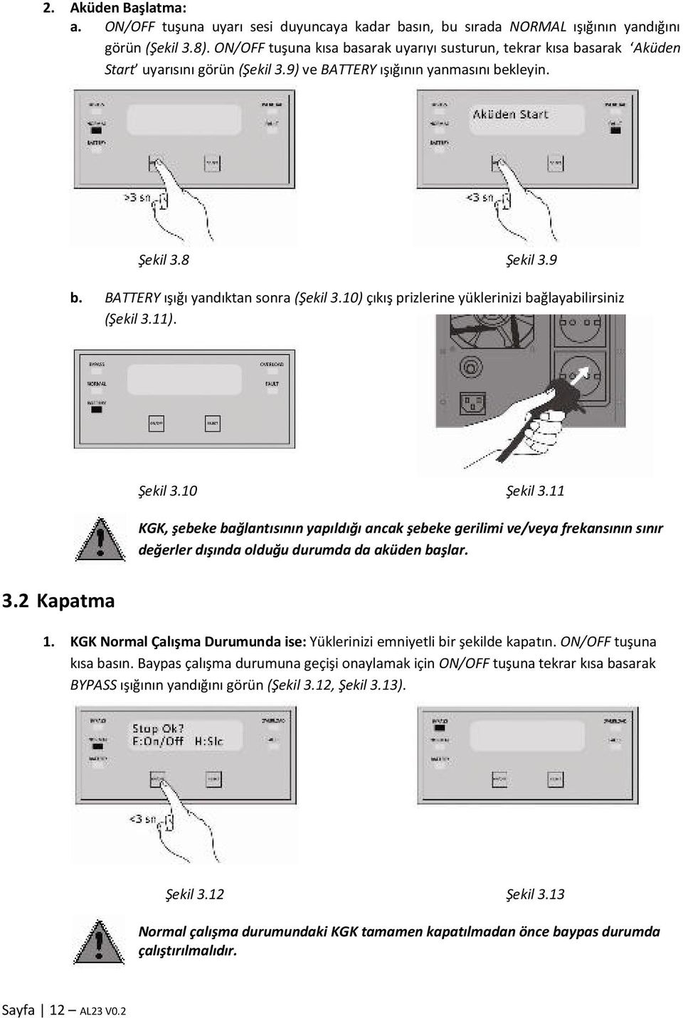 BATTERY ışığı yandıktan sonra (Şekil 3.10) çıkış prizlerine yüklerinizi bağlayabilirsiniz (Şekil 3.11). Şekil 3.10 Şekil 3.