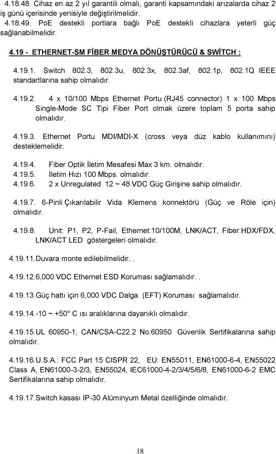 1Q IEEE standartlarına sahip olmalıdır. 4.19.2. 4 x 10/100 Mbps Ethernet Portu (RJ45 connector) 1 x 100 Mbps Single-Mode SC Tipi Fiber Port olmak üzere toplam 5 porta sahip olmalıdır. 4.19.3.