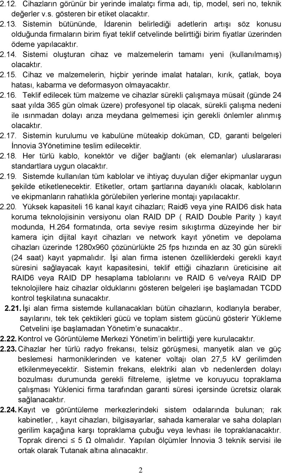 Sistemi oluşturan cihaz ve malzemelerin tamamı yeni (kullanılmamış) olacaktır. 2.15.