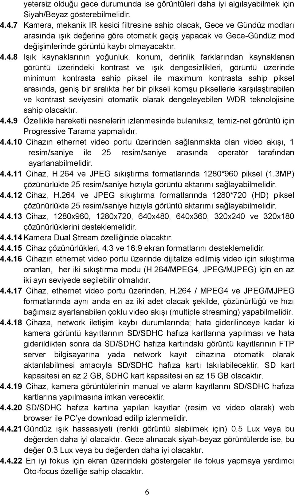 Işık kaynaklarının yoğunluk, konum, derinlik farklarından kaynaklanan görüntü üzerindeki kontrast ve ışık dengesizlikleri, görüntü üzerinde minimum kontrasta sahip piksel ile maximum kontrasta sahip