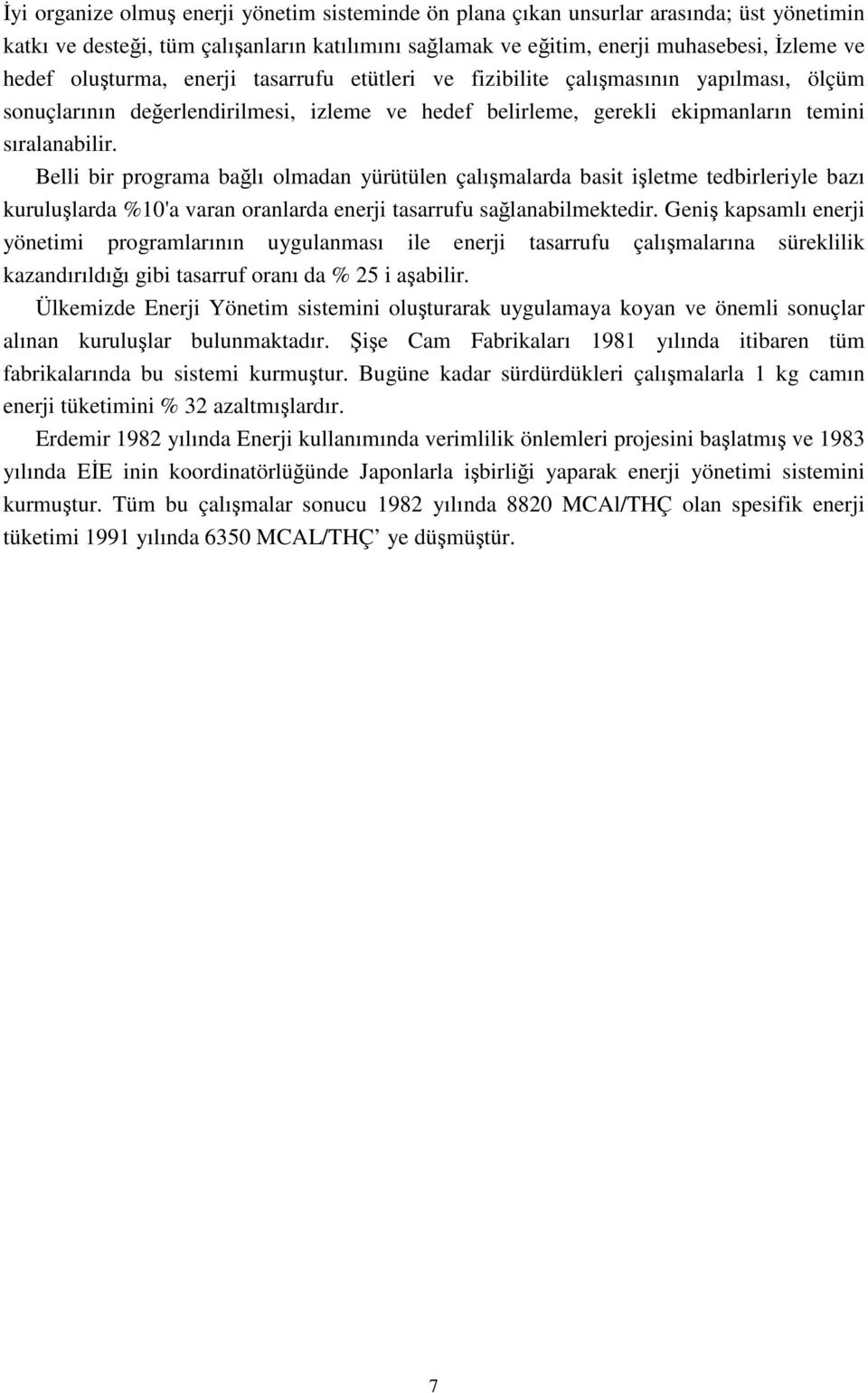 Belli bir programa bağlı olmadan yürütülen çalışmalarda basit işletme tedbirleriyle bazı kuruluşlarda %10'a varan oranlarda enerji tasarrufu sağlanabilmektedir.