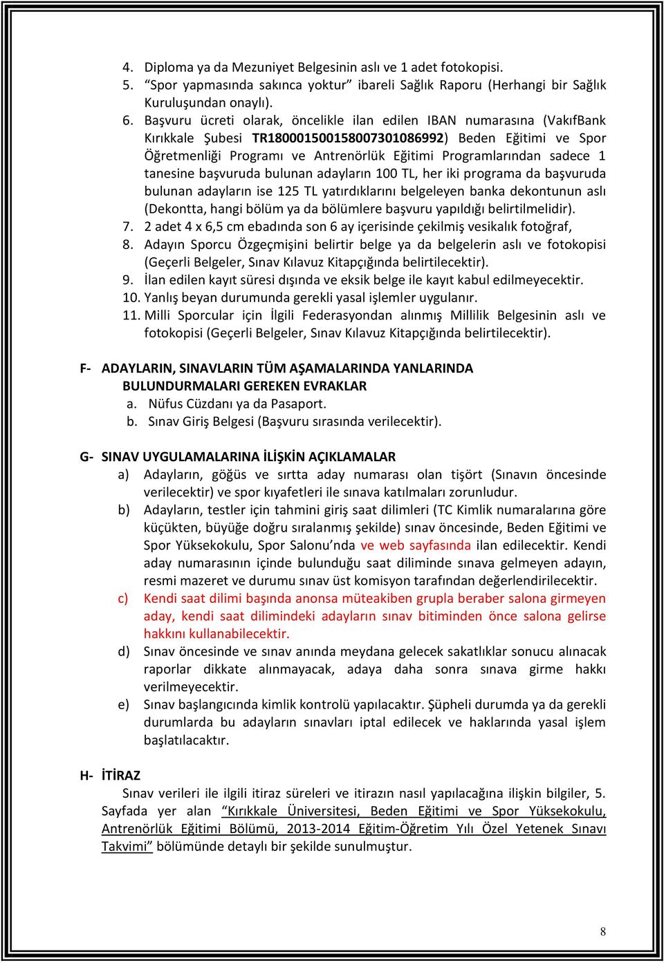 sadece 1 tanesine başvuruda bulunan adayların 100 TL, her iki programa da başvuruda bulunan adayların ise 125 TL yatırdıklarını belgeleyen banka dekontunun aslı (Dekontta, hangi bölüm ya da bölümlere