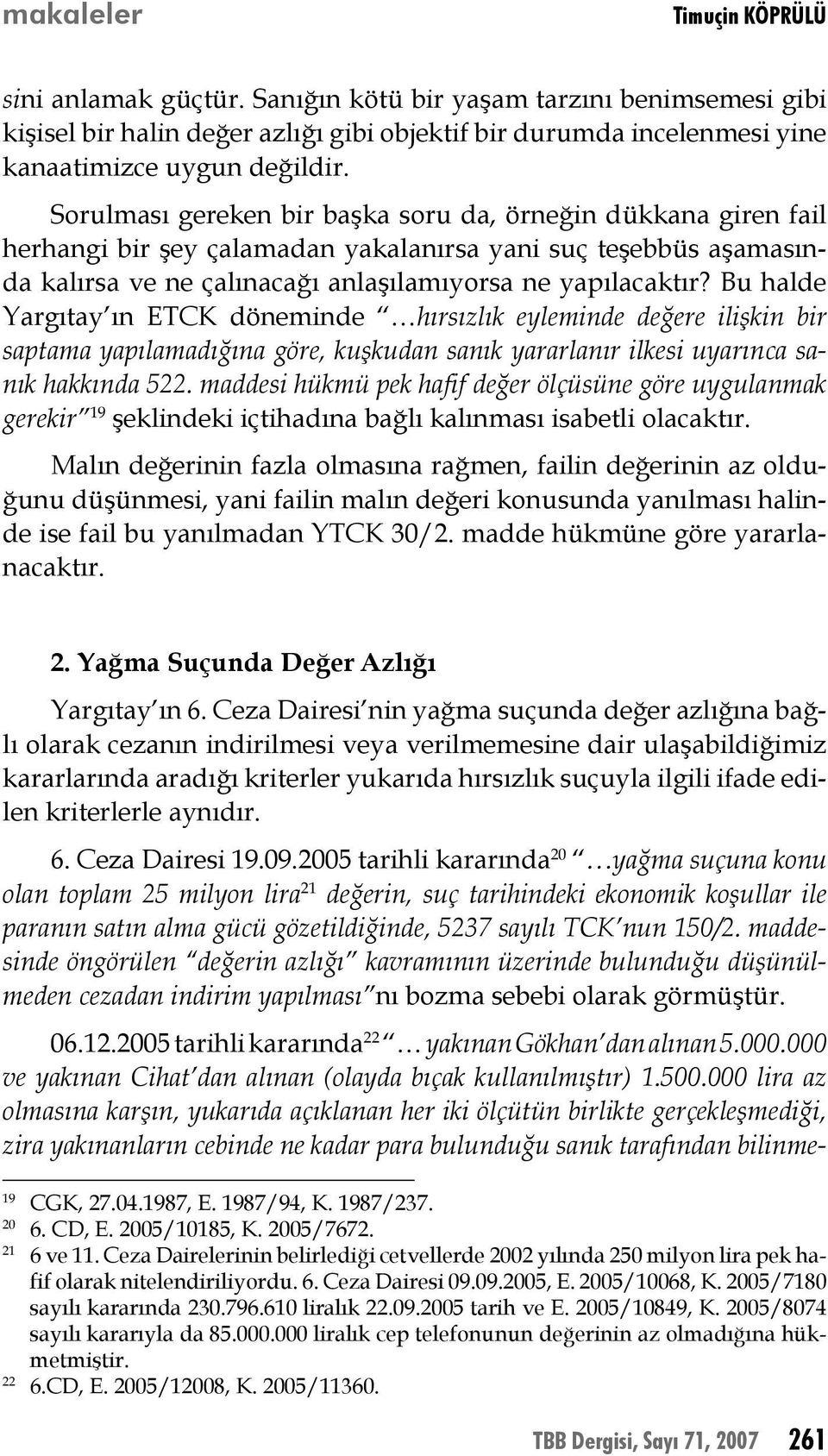 Bu halde Yargıtay ın ETCK döneminde hırsızlık eyleminde değere ilişkin bir saptama yapılamadığına göre, kuşkudan sanık yararlanır ilkesi uyarınca sanık hakkında 522.