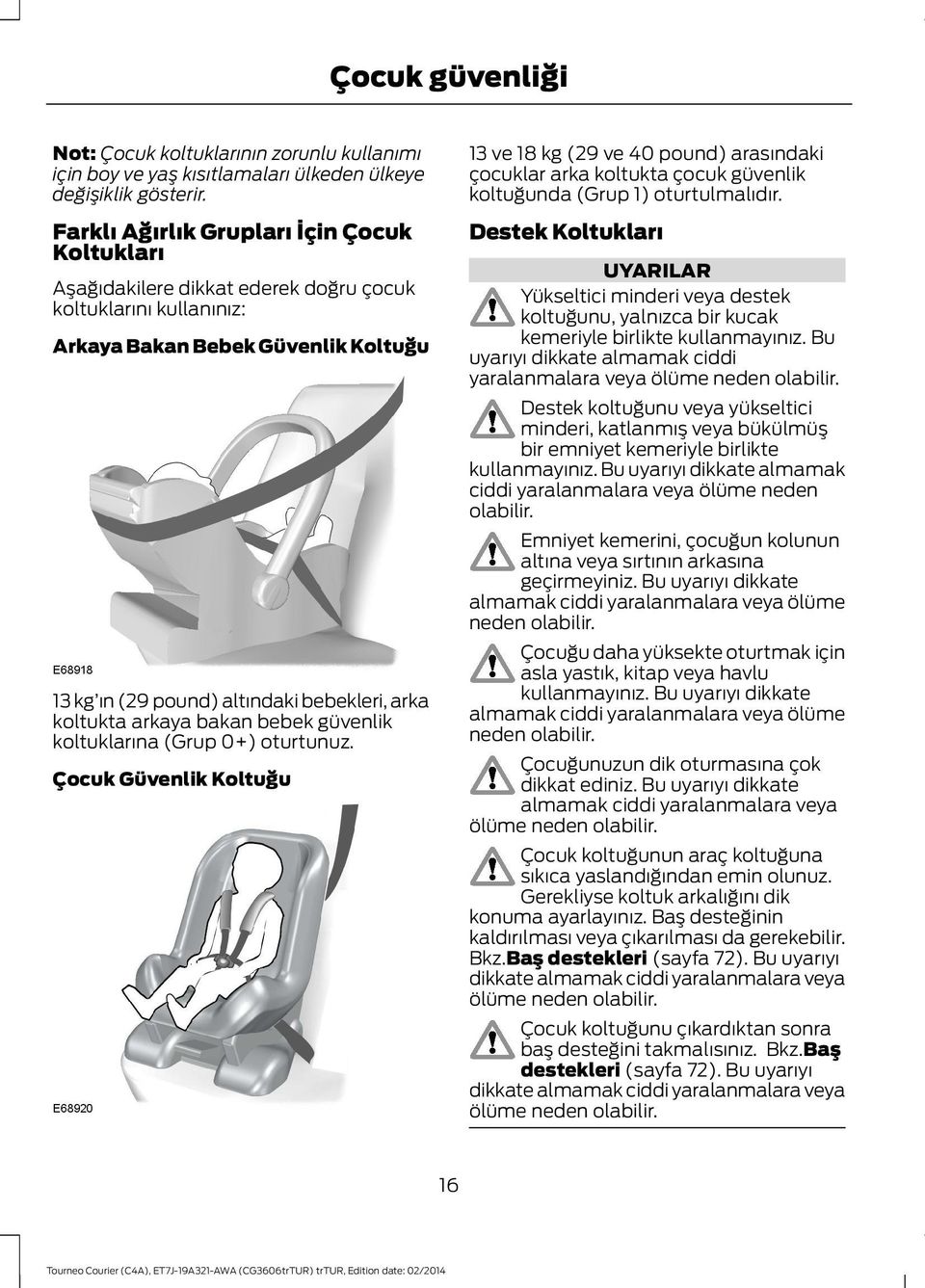 koltukta arkaya bakan bebek güvenlik koltuklarına (Grup 0+) oturtunuz.