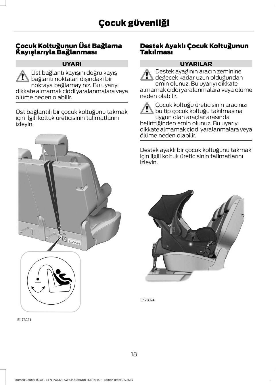 Destek Ayaklı Çocuk Koltuğunun Takılması UYARILAR Destek ayağının aracın zeminine değecek kadar uzun olduğundan emin olunuz. Bu uyarıyı dikkate almamak ciddi yaralanmalara veya ölüme neden olabilir.