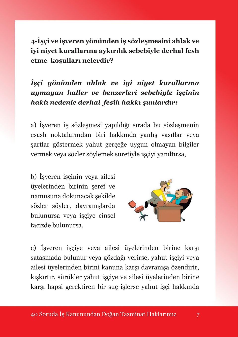 noktalarından biri hakkında yanlış vasıflar veya şartlar göstermek yahut gerçeğe uygun olmayan bilgiler vermek veya sözler söylemek suretiyle işçiyi yanıltırsa, b) İşveren işçinin veya ailesi