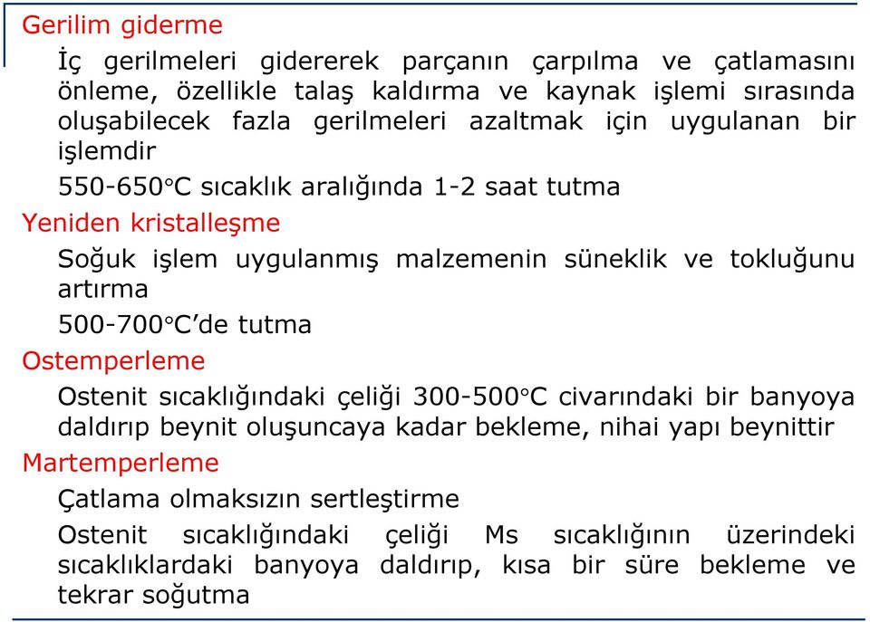 500-700 C de tutma Ostemperleme Ostenit sıcaklığındaki çeliği 300-500 C civarındaki bir banyoya daldırıp beynit oluşuncaya kadar bekleme, nihai yapı beynittir