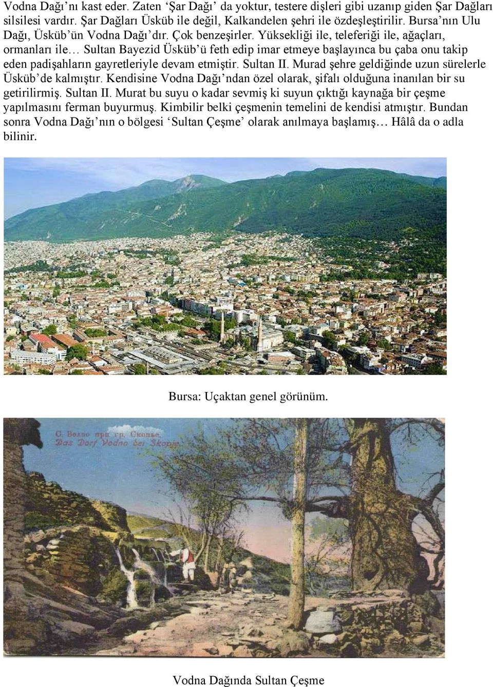 Yüksekliği ile, teleferiği ile, ağaçları, ormanları ile Sultan Bayezid Üsküb ü feth edip imar etmeye başlayınca bu çaba onu takip eden padişahların gayretleriyle devam etmiştir. Sultan II.
