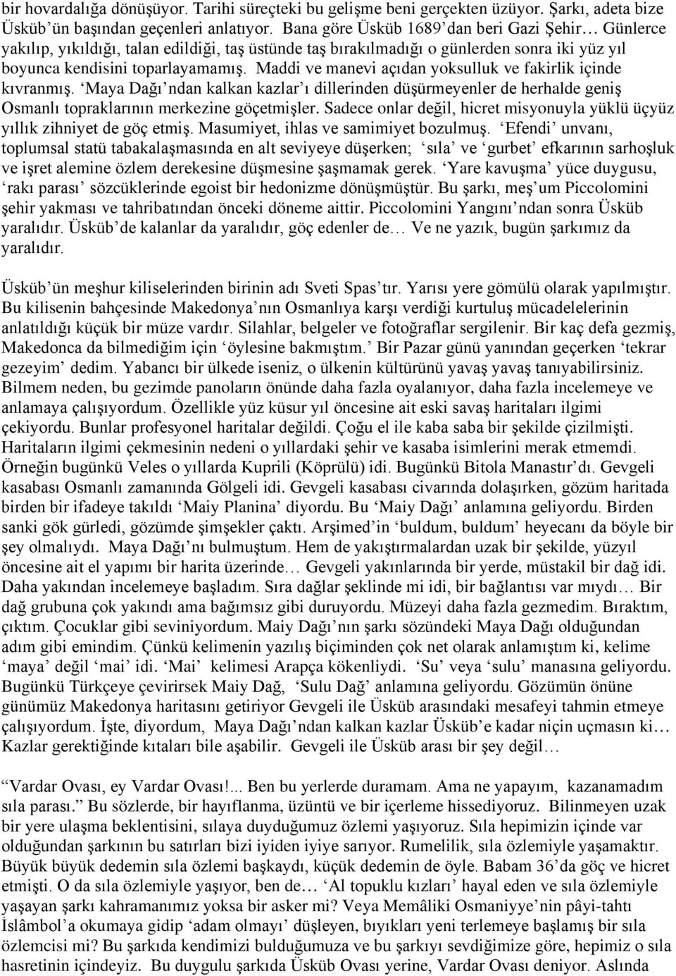 Maddi ve manevi açıdan yoksulluk ve fakirlik içinde kıvranmış. Maya Dağı ndan kalkan kazlar ı dillerinden düşürmeyenler de herhalde geniş Osmanlı topraklarının merkezine göçetmişler.