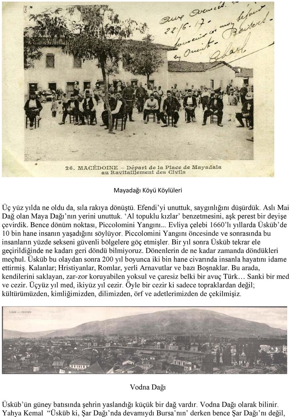 Piccolomini Yangını öncesinde ve sonrasında bu insanların yüzde sekseni güvenli bölgelere göç etmişler. Bir yıl sonra Üsküb tekrar ele geçirildiğinde ne kadarı geri döndü bilmiyoruz.