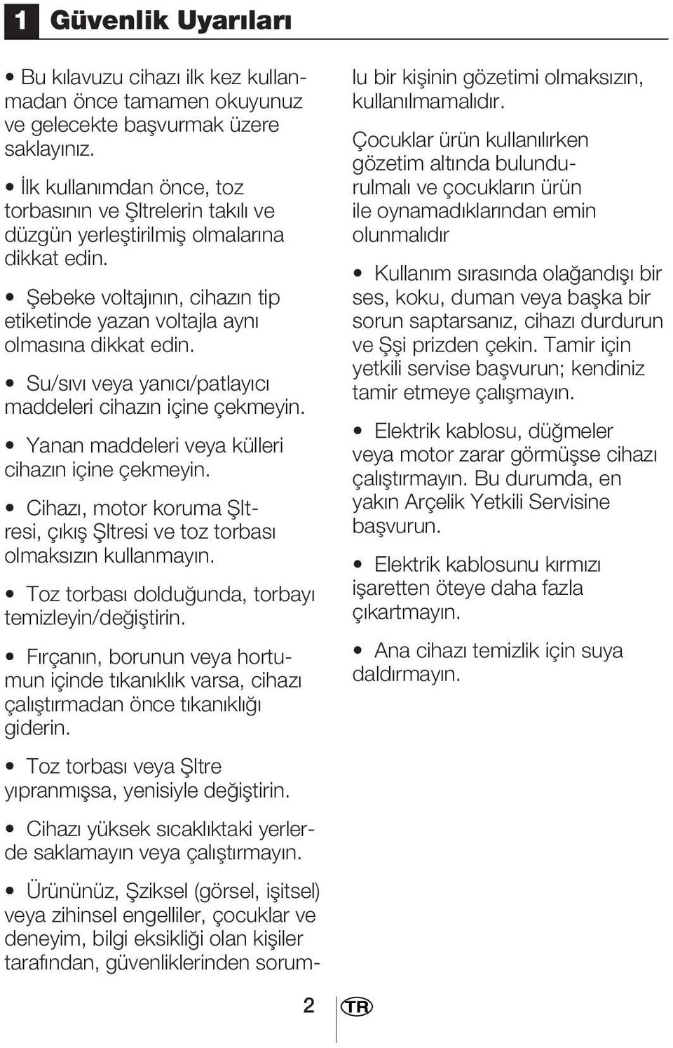 Su/s v veya yan c /patlay c maddeleri cihaz n içine çekmeyin. Yanan maddeleri veya külleri cihaz n içine çekmeyin. Cihaz, motor koruma filtresi, ç k fl filtresi ve toz torbas olmaks z n kullanmay n.