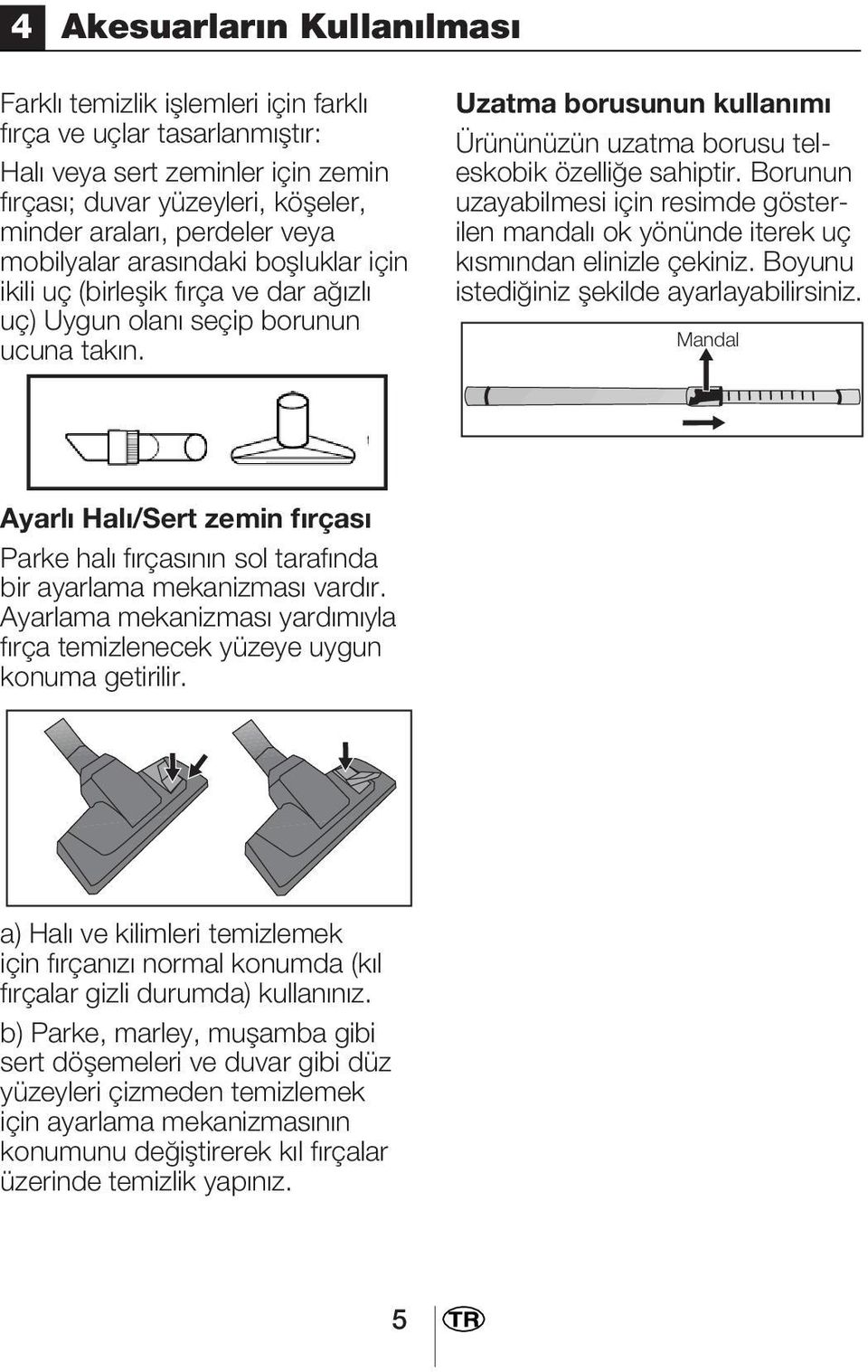 Borunun uzayabilmesi için resimde gösterilen mandal ok yönünde iterek uç k sm ndan elinizle çekiniz. Boyunu istedi iniz flekilde ayarlayabilirsiniz.