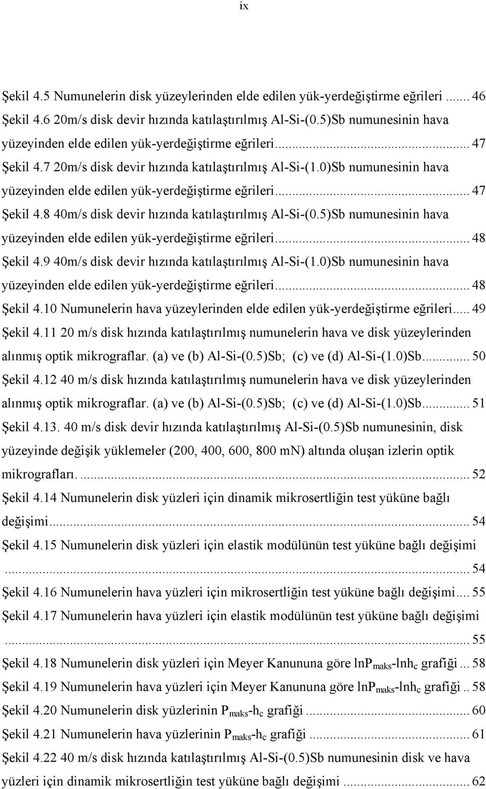 0)Sb numunesinin hava yüzeyinden elde edilen yük-yerdeğiştirme eğrileri... 47 Şekil 4.8 40m/s disk devir hızında katılaştırılmış Al-Si-(0.