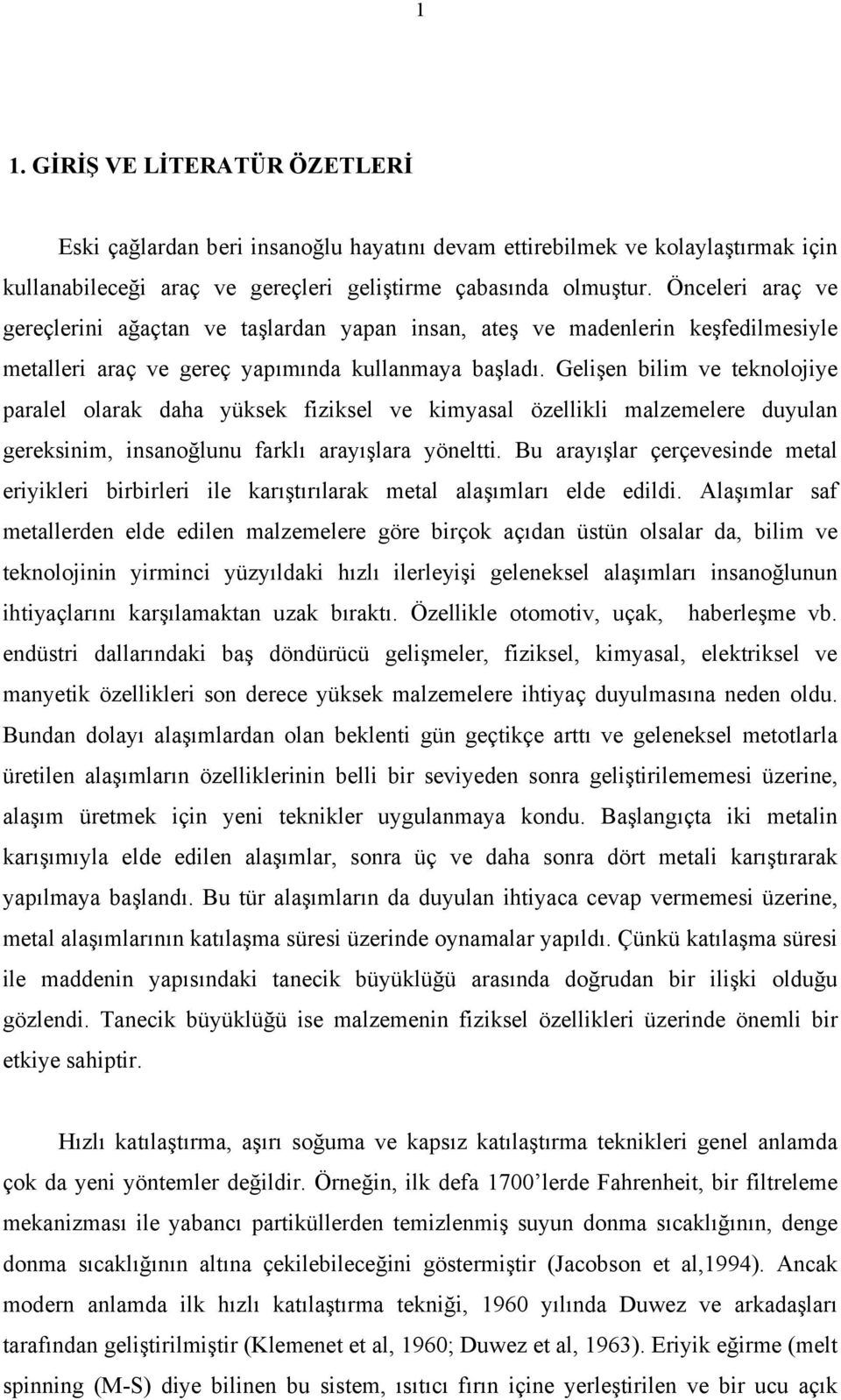 Gelişen bilim ve teknolojiye paralel olarak daha yüksek fiziksel ve kimyasal özellikli malzemelere duyulan gereksinim, insanoğlunu farklı arayışlara yöneltti.