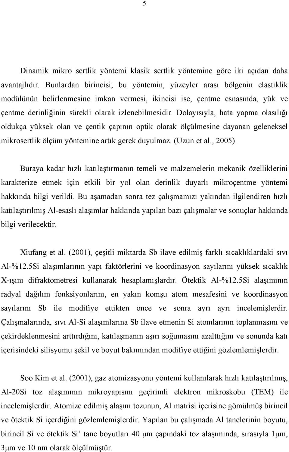 Dolayısıyla, hata yapma olasılığı oldukça yüksek olan ve çentik çapının optik olarak ölçülmesine dayanan geleneksel mikrosertlik ölçüm yöntemine artık gerek duyulmaz. (Uzun et al., 2005).