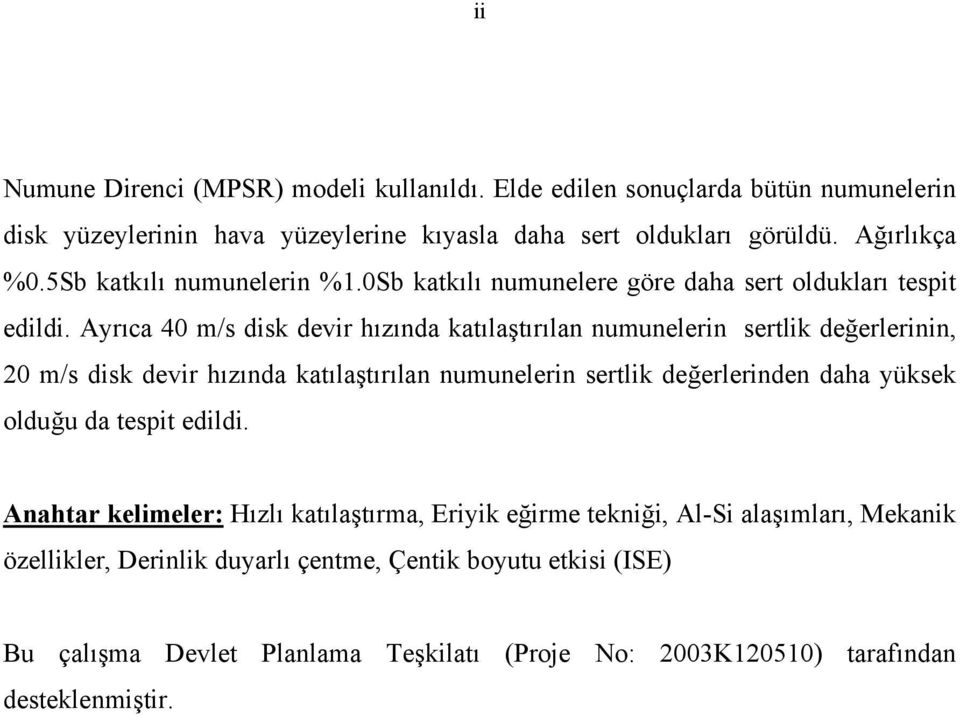 Ayrıca 40 m/s disk devir hızında katılaştırılan numunelerin sertlik değerlerinin, 20 m/s disk devir hızında katılaştırılan numunelerin sertlik değerlerinden daha yüksek