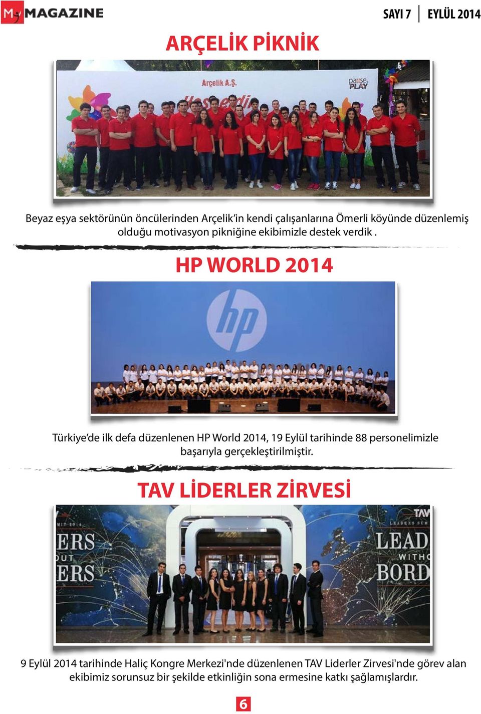 HP WORLD 2014 Türkiye de ilk defa düzenlenen HP World 2014, 19 Eylül tarihinde 88 personelimizle başarıyla
