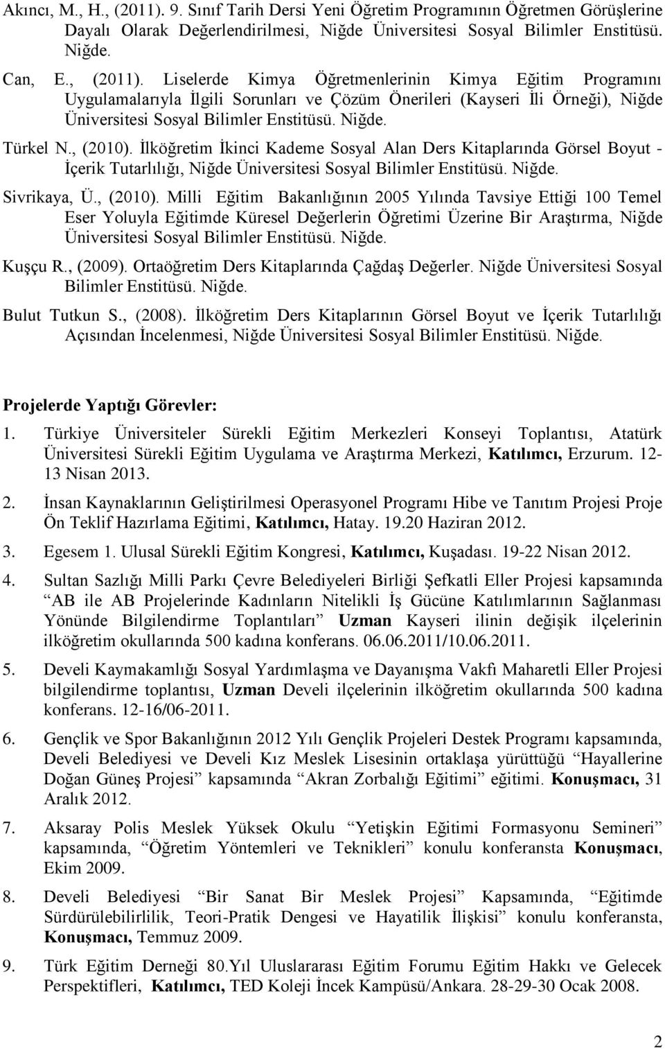 İlköğretim İkinci Kademe Sosyal Alan Ders Kitaplarında Görsel Boyut - İçerik Tutarlılığı, Niğde Üniversitesi Sosyal Bilimler Enstitüsü. Niğde. Sivrikaya, Ü., (2010).